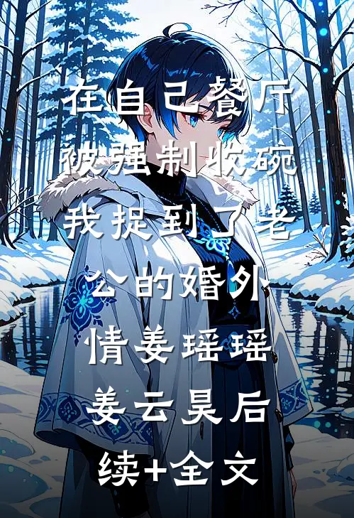 在自己餐厅被强制收碗，我捉到了老公的婚外情姜瑶瑶姜云昊后续+全文
