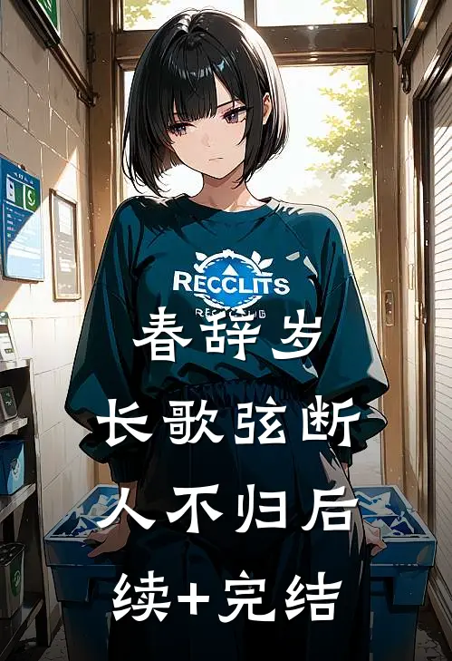 春辞岁，长歌弦断人不归后续+完结