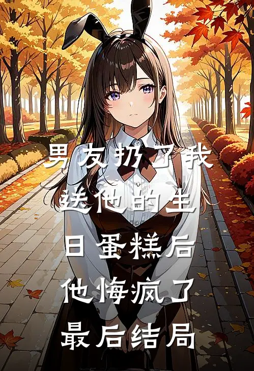 男友扔了我送他的生日蛋糕后，他悔疯了最后结局