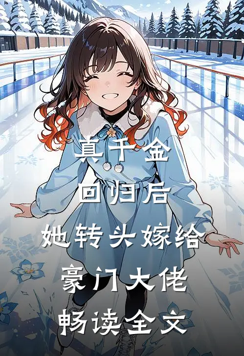 真千金回归后，她转头嫁给豪门大佬畅读全文
