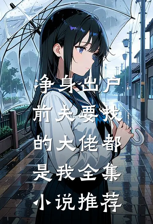 净身出户，前夫要找的大佬都是我全集小说推荐