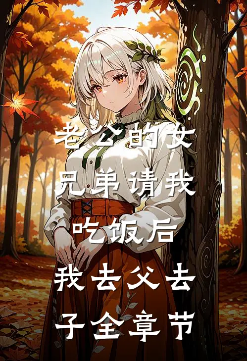 老公的女兄弟请我吃饭后，我去父去子全章节
