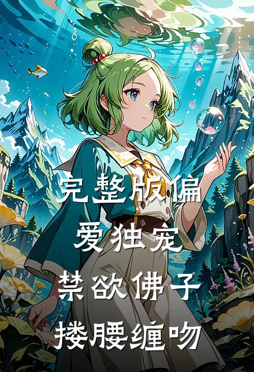 完整版偏爱独宠，禁欲佛子搂腰缠吻
