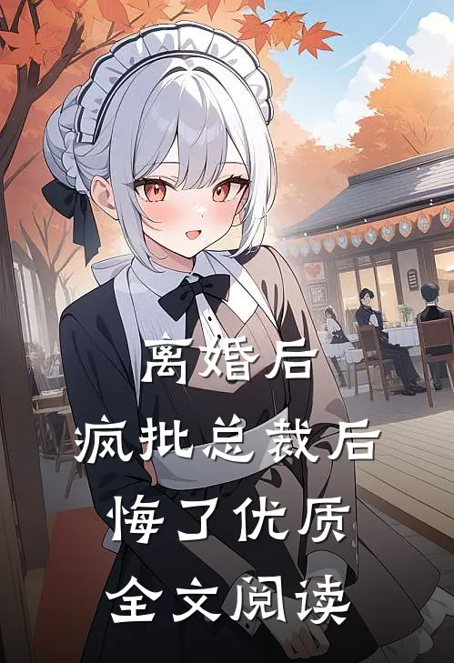 离婚后，疯批总裁后悔了优质全文阅读