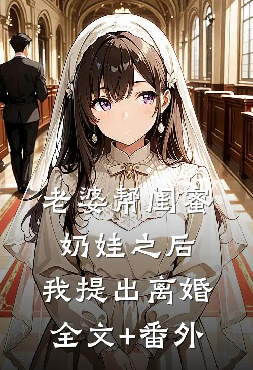 老婆帮闺蜜奶娃之后，我提出离婚全文+番外
