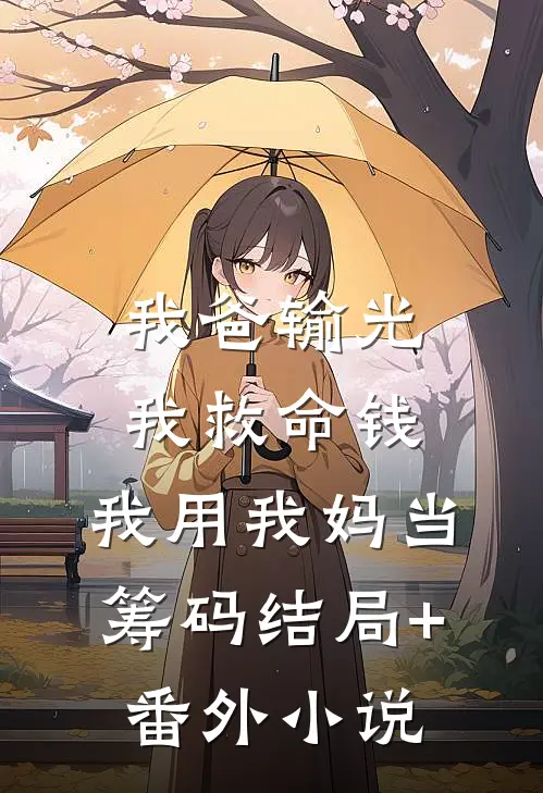 我爸输光我救命钱，我用我妈当筹码结局+番外小说