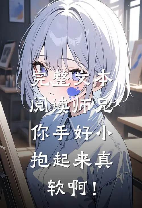 完整文本阅读师兄，你手好小，抱起来真软啊！