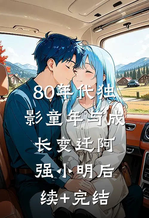 80年代独影童年与成长变迁阿强小明后续+完结