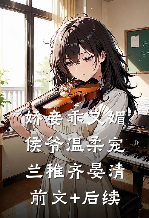 娇妾乖又媚，侯爷温柔宠兰稚齐晏清前文+后续