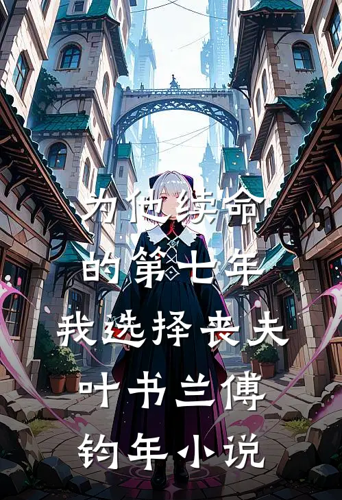 为他续命的第七年，我选择丧夫叶书兰傅钧年小说