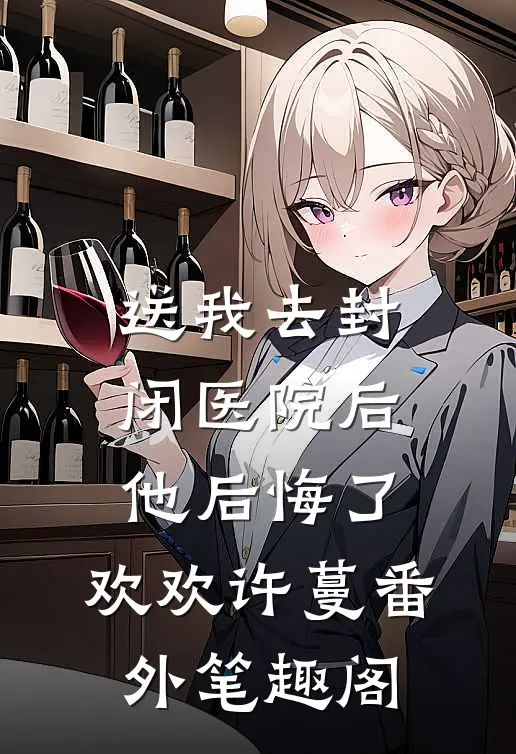 送我去封闭医院后，他后悔了：欢欢许蔓番外笔趣阁