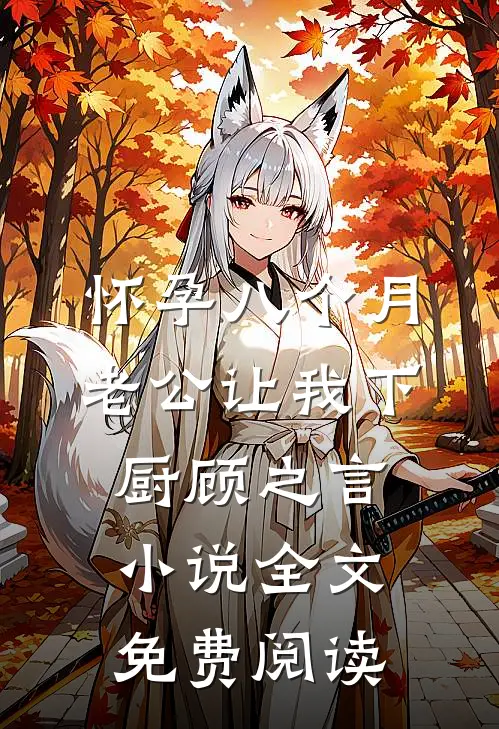 怀孕八个月，老公让我下厨顾之言小说全文免费阅读