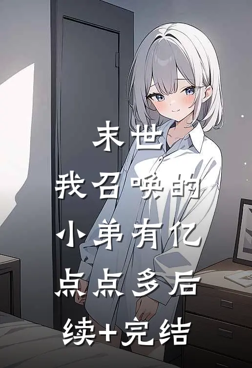 末世：我召唤的小弟有亿点点多后续+完结