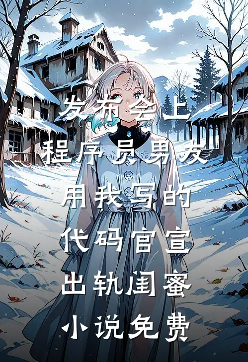 发布会上，程序员男友用我写的代码官宣出轨闺蜜小说免费