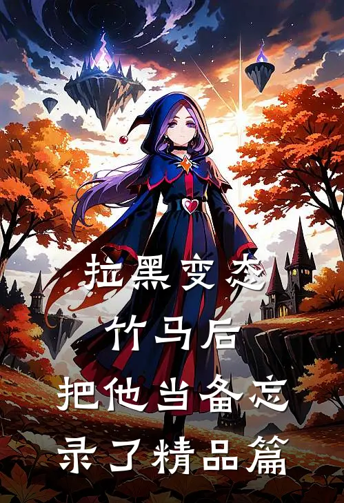 拉黑变态竹马后，把他当备忘录了精品篇