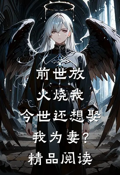 前世放火烧我，今世还想娶我为妻？精品阅读