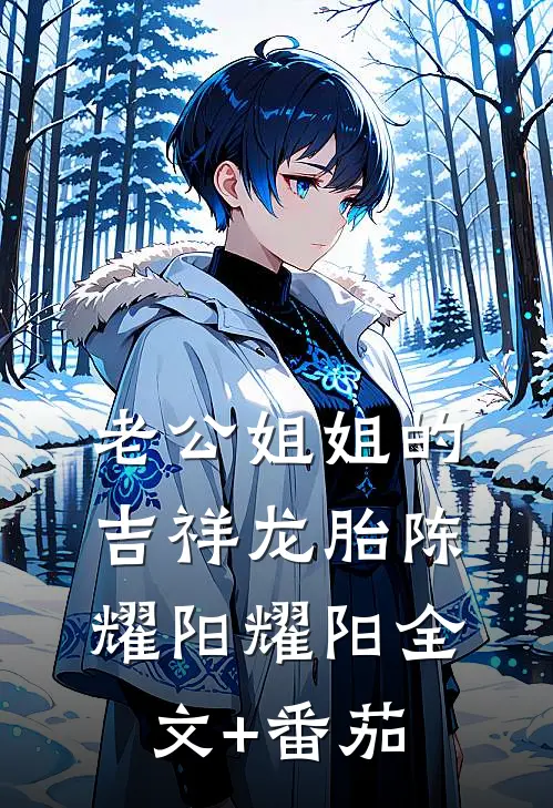 老公姐姐的吉祥龙胎陈耀阳耀阳全文+番茄