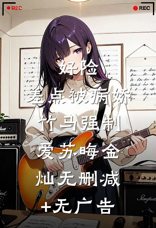 好险，差点被病娇竹马强制爱苏晦金灿无删减+无广告