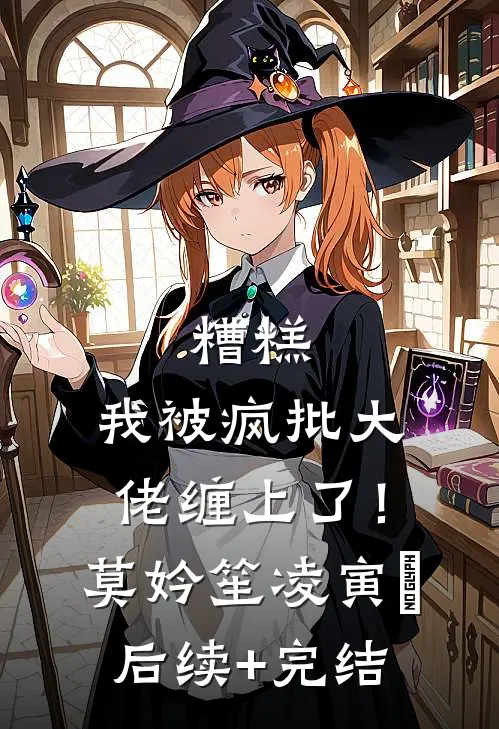 糟糕，我被疯批大佬缠上了！莫妗笙凌寅燊后续+完结