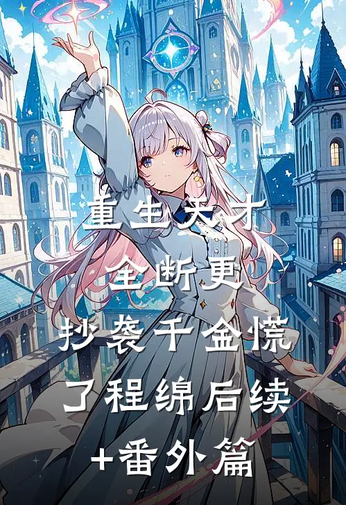 重生天才全断更，抄袭千金慌了程绵后续+番外篇
