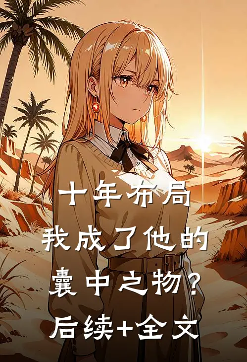 十年布局，我成了他的囊中之物？后续+全文