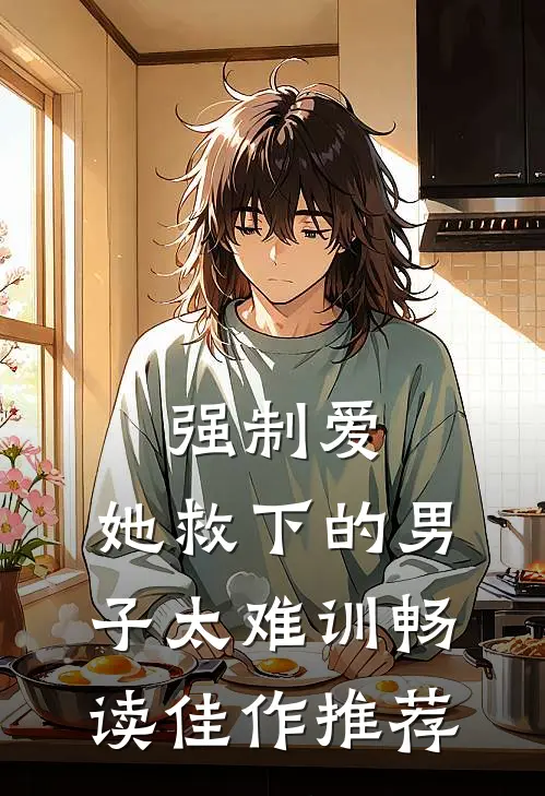 强制爱：她救下的男子太难训畅读佳作推荐
