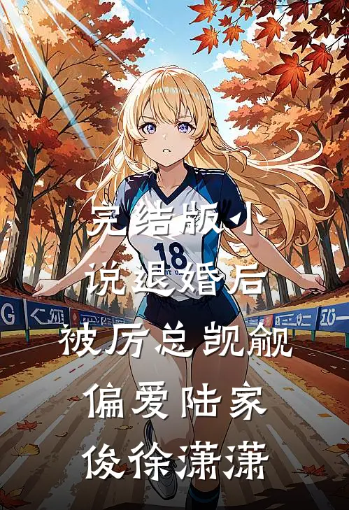 完结版小说退婚后，被厉总觊觎偏爱陆家俊徐潇潇