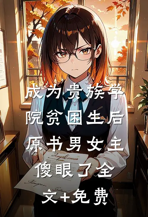 成为贵族学院贫困生后，原书男女主傻眼了全文+免费