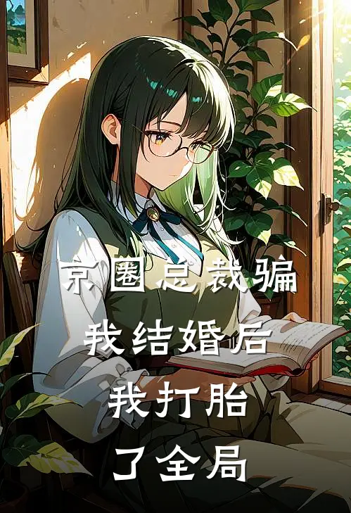 京圈总裁骗我结婚后，我打胎了全局