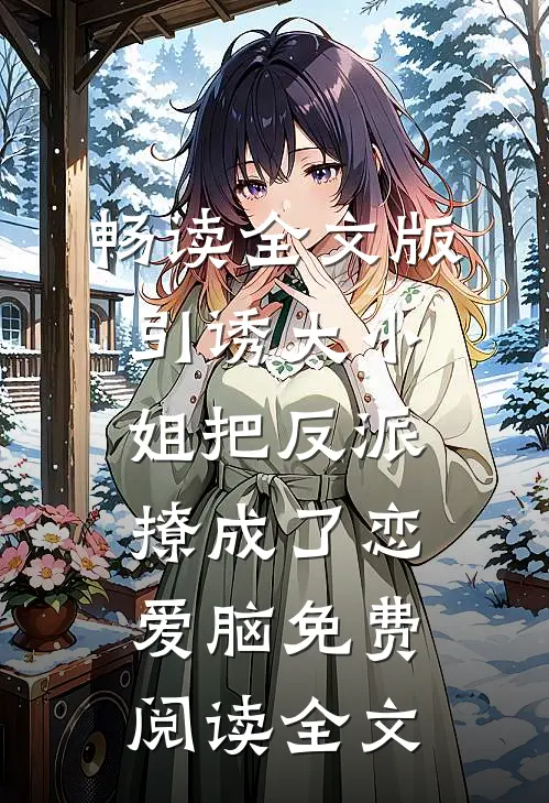 畅读全文版引诱大小姐把反派撩成了恋爱脑免费阅读全文