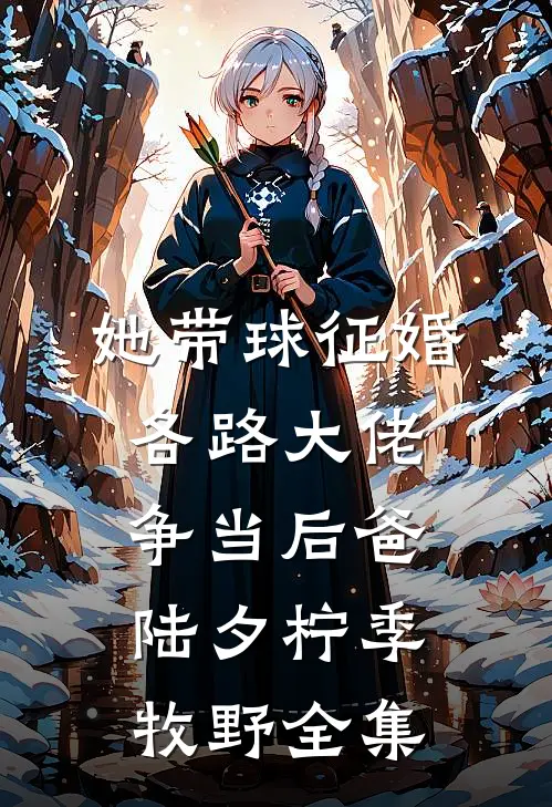 她带球征婚，各路大佬争当后爸陆夕柠季牧野全集