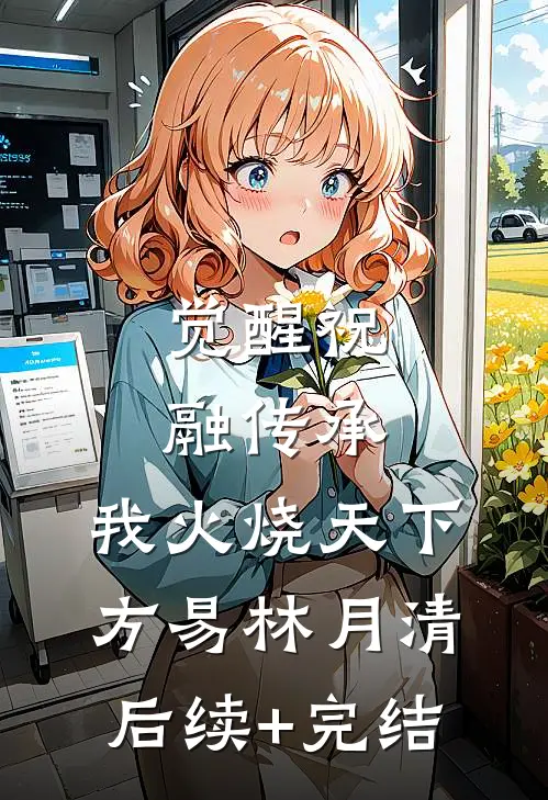 觉醒祝融传承，我火烧天下方易林月清后续+完结