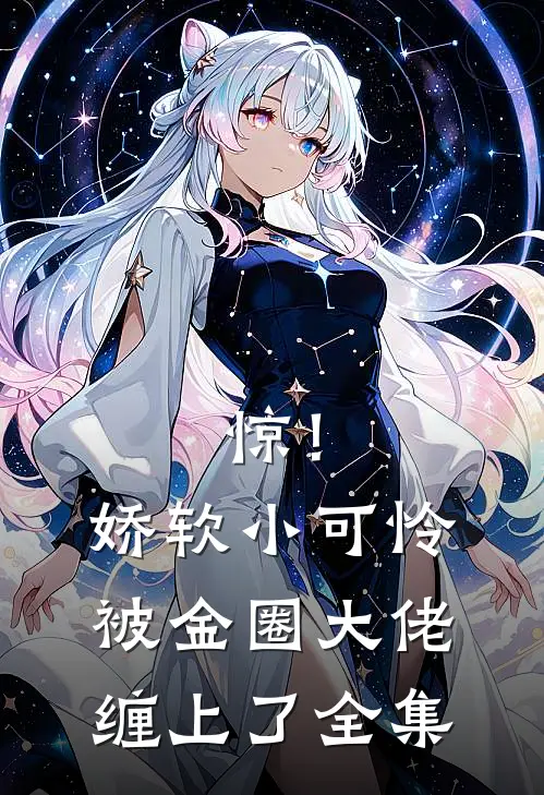 惊！娇软小可怜被金圈大佬缠上了全集