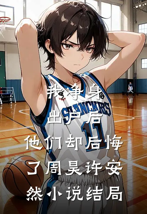 我净身出户后，他们却后悔了周昊许安然小说结局