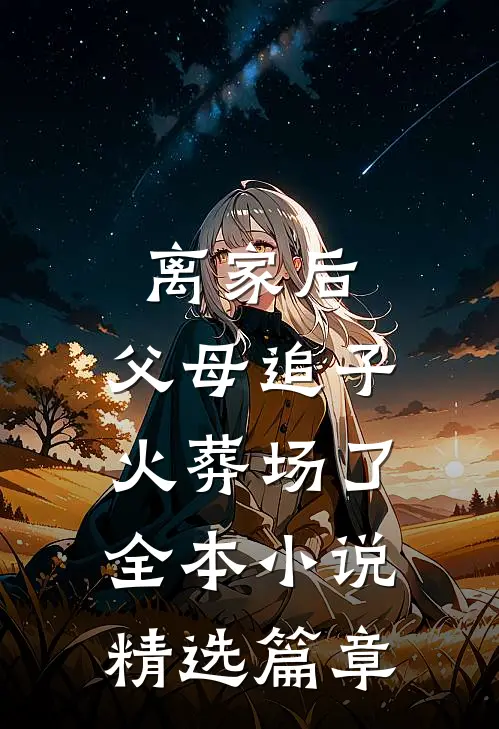 离家后,父母追子火葬场了全本小说精选篇章
