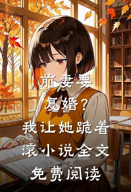 前妻要复婚？我让她跪着滚小说全文免费阅读