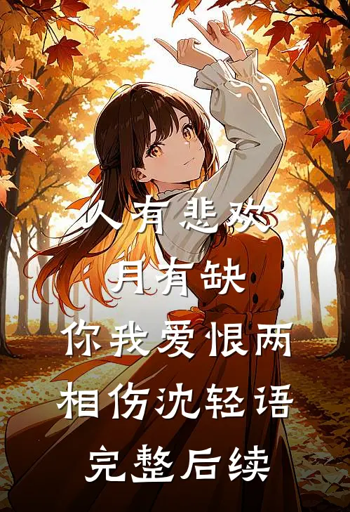 人有悲欢月有缺，你我爱恨两相伤沈轻语完整后续
