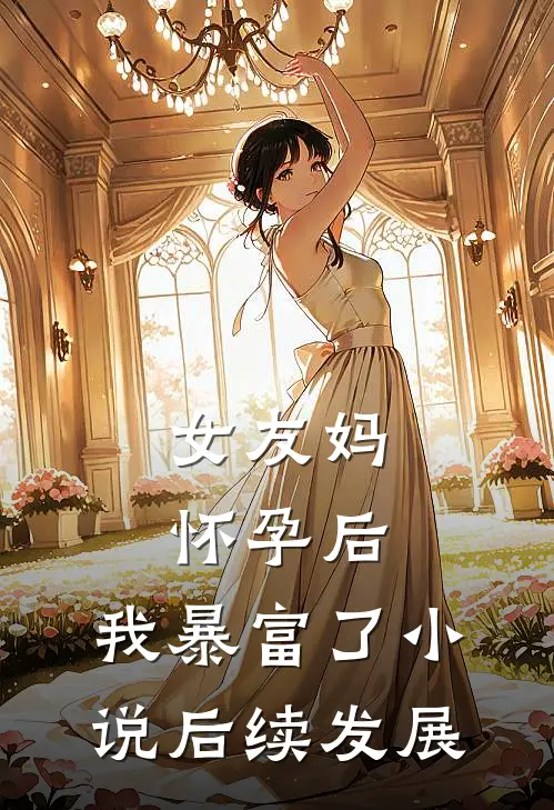 女友妈怀孕后，我暴富了小说后续发展