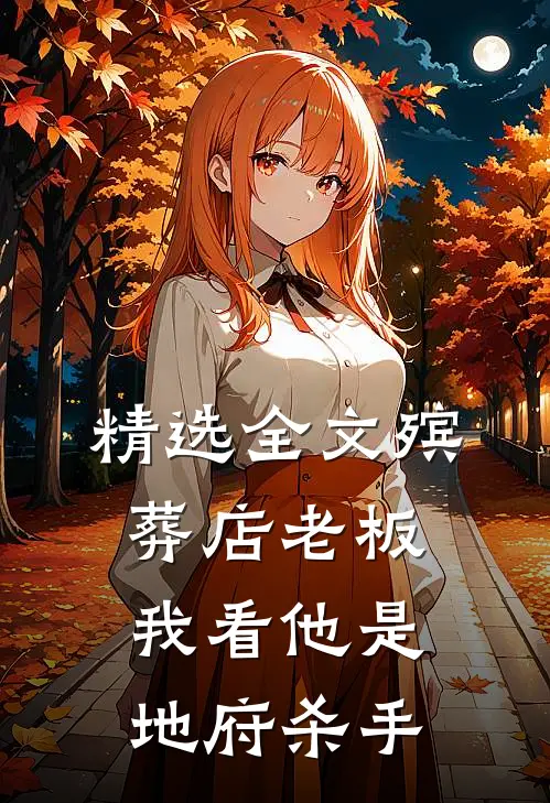 精选全文殡葬店老板，我看他是地府杀手