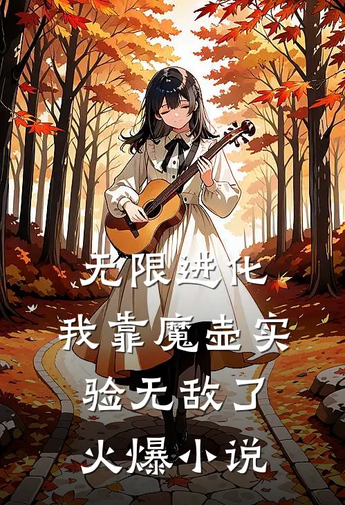 无限进化：我靠魔壶实验无敌了火爆小说