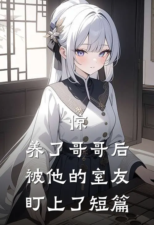 惊，养了哥哥后被他的室友盯上了短篇