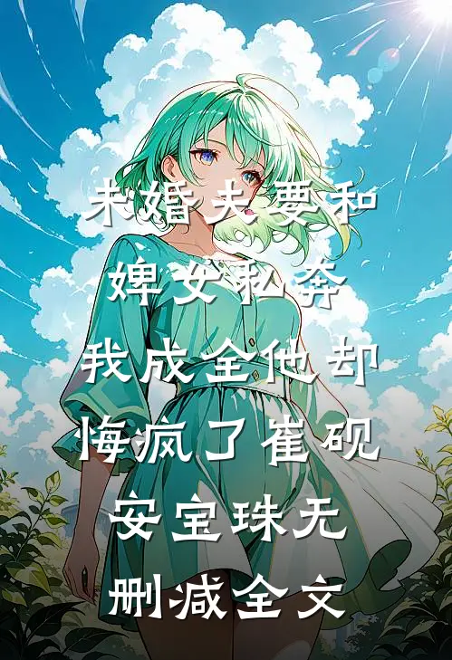 未婚夫要和婢女私奔，我成全他却悔疯了崔砚安宝珠无删减全文