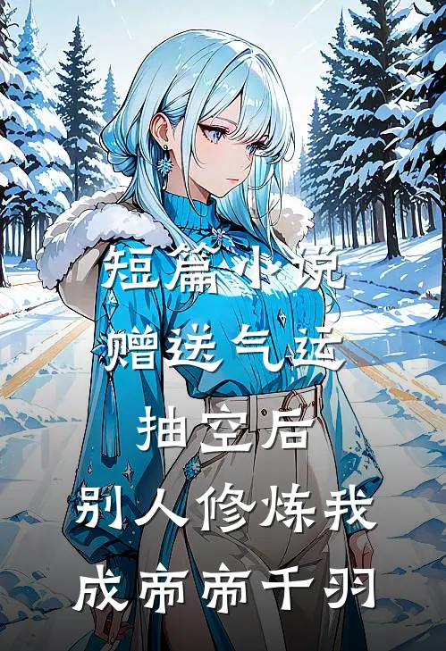 短篇小说赠送气运抽空后,别人修炼我成帝帝千羽