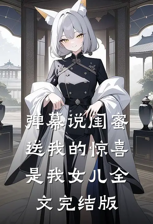 弹幕说闺蜜送我的“惊喜”是我女儿全文完结版