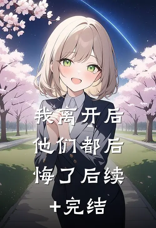 我离开后，他们都后悔了后续+完结
