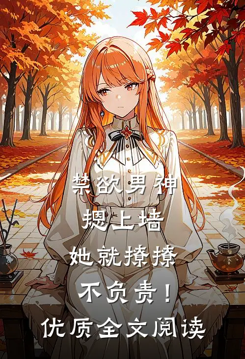 禁欲男神摁上墙，她就撩撩不负责！优质全文阅读