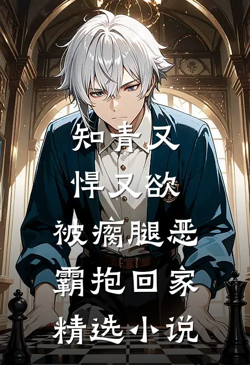 知青又悍又欲，被瘸腿恶霸抱回家精选小说