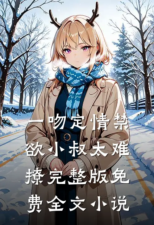 一吻定情禁欲小叔太难撩完整版免费全文小说