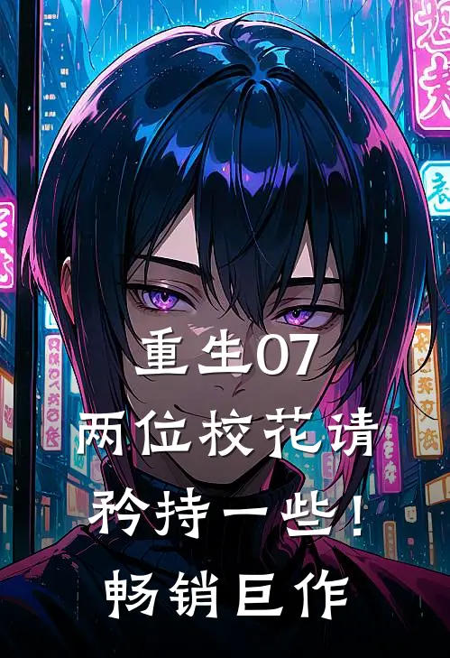 重生07，两位校花请矜持一些！畅销巨作