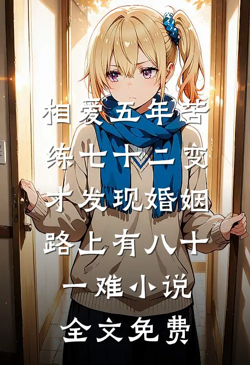 相爱五年苦练七十二变，才发现婚姻路上有八十一难小说全文免费